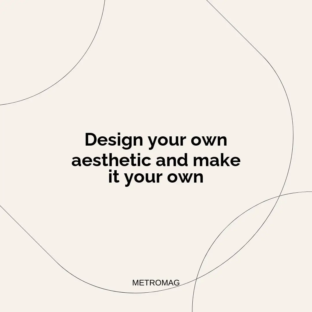 Design your own aesthetic and make it your own
