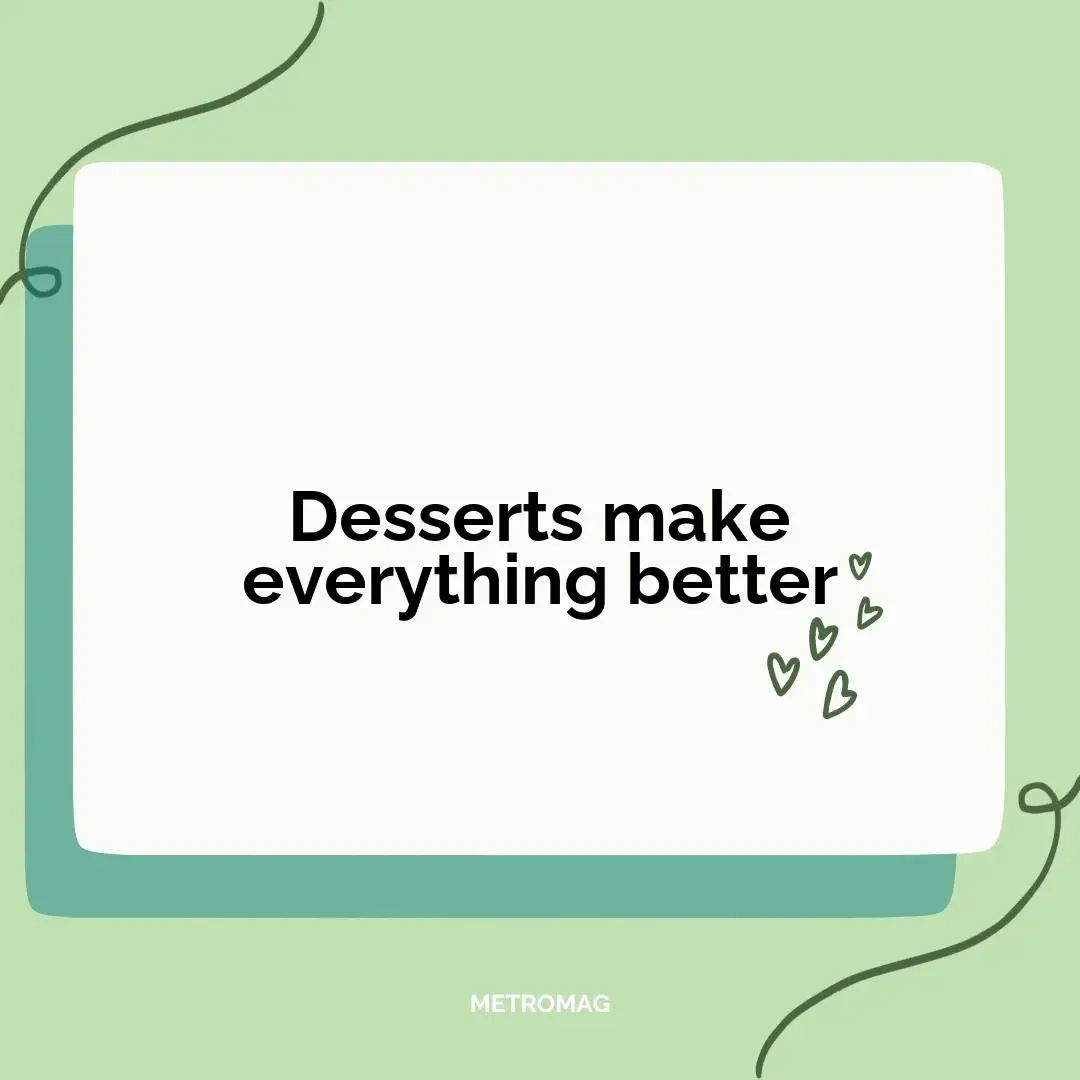 Desserts make everything better