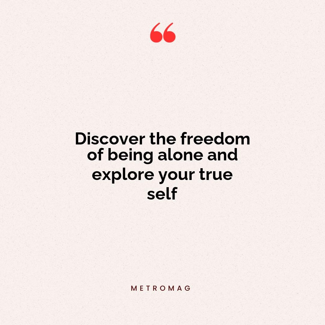 Discover the freedom of being alone and explore your true self