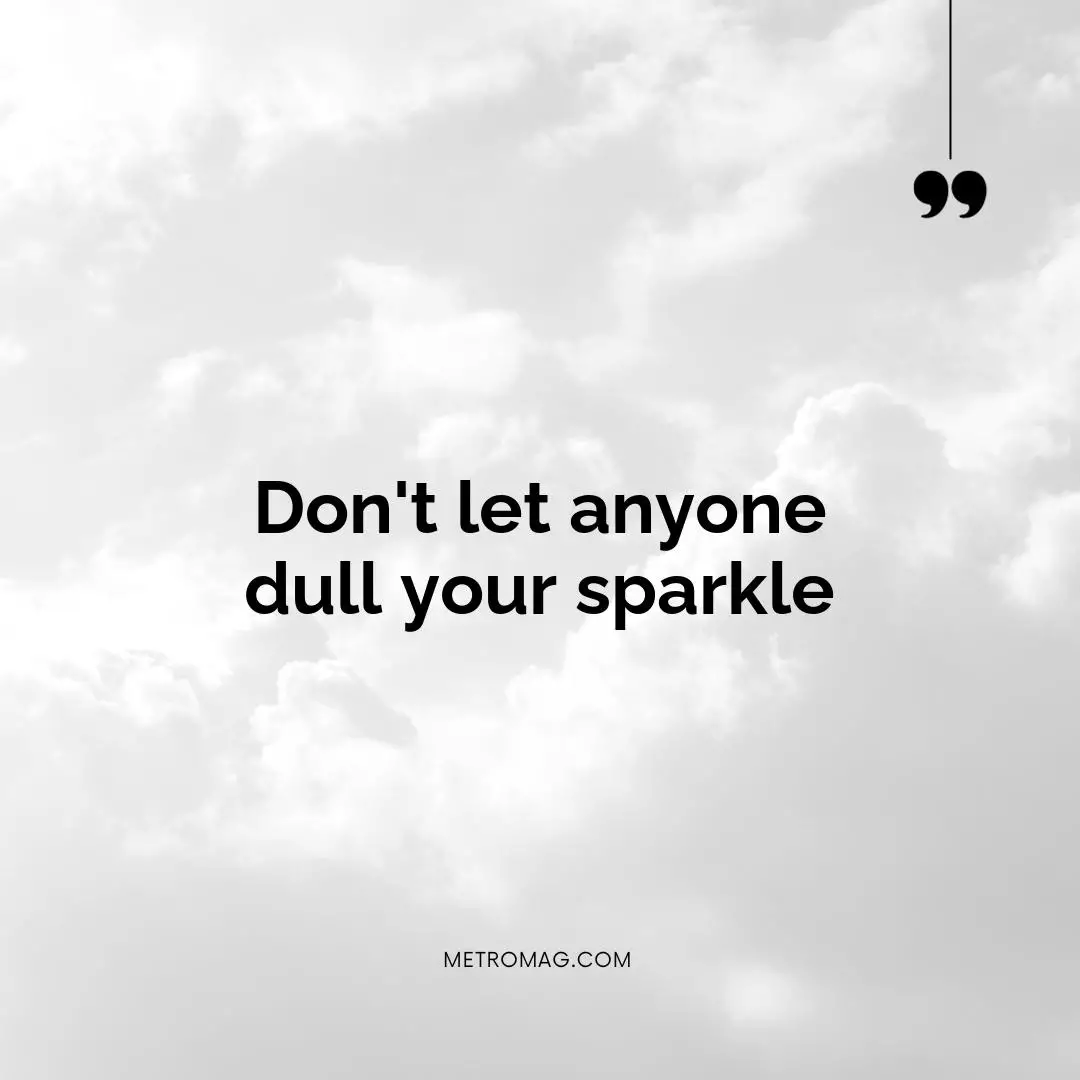 Don't let anyone dull your sparkle