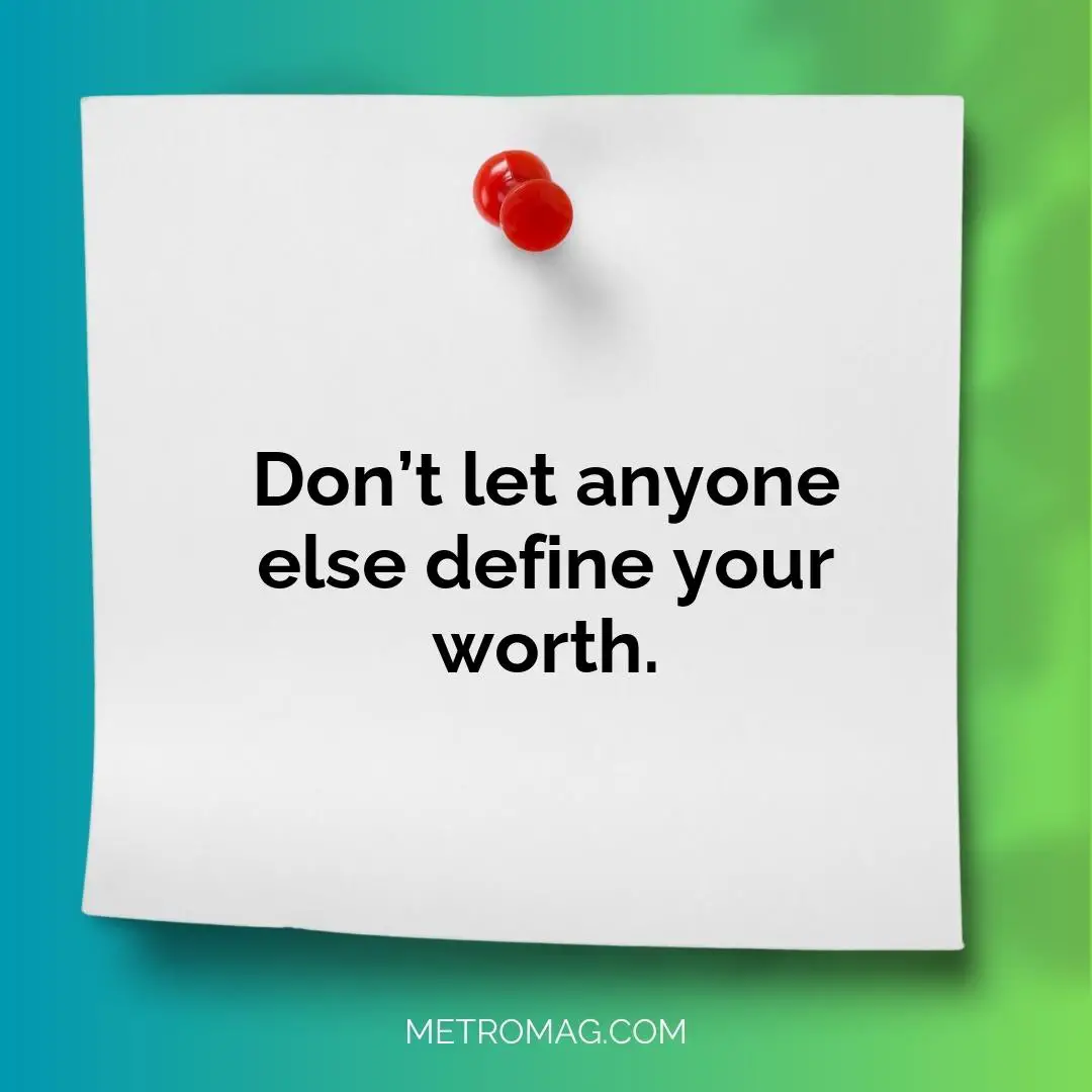 Don’t let anyone else define your worth.
