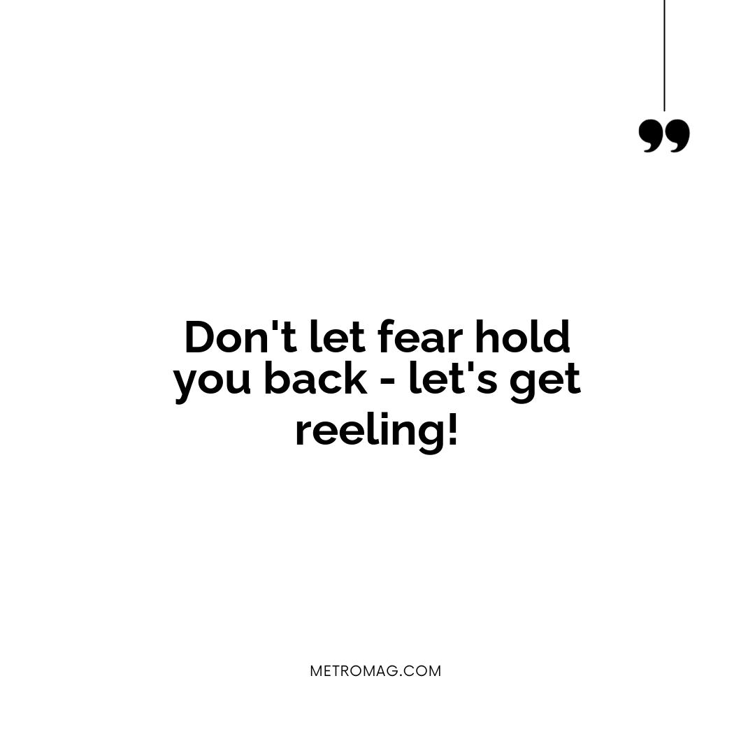 Don't let fear hold you back - let's get reeling!