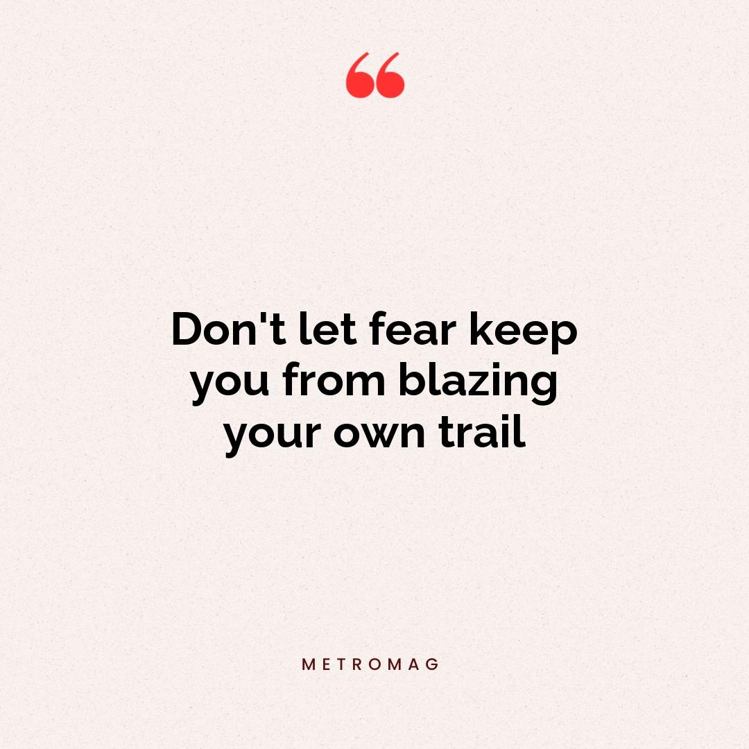 Don't let fear keep you from blazing your own trail