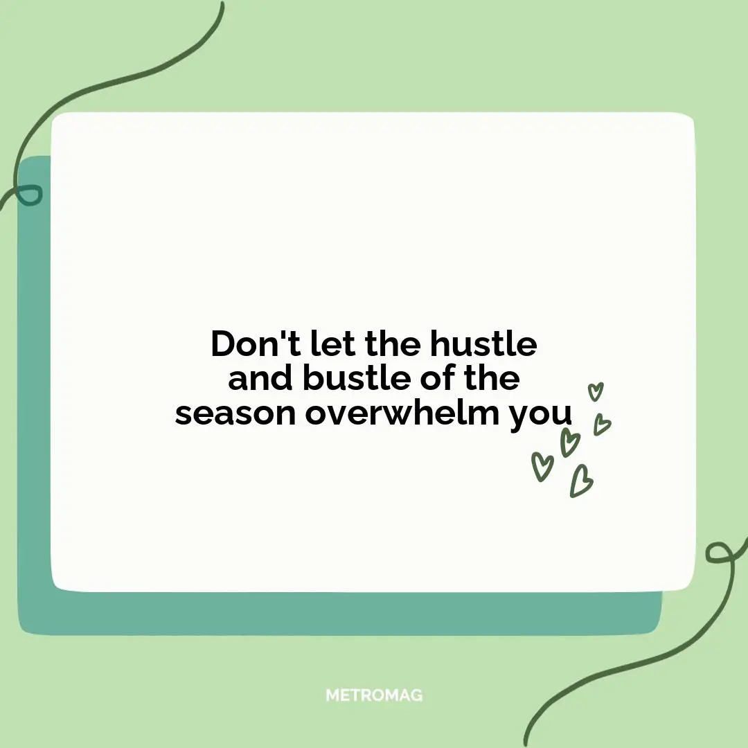 Don't let the hustle and bustle of the season overwhelm you