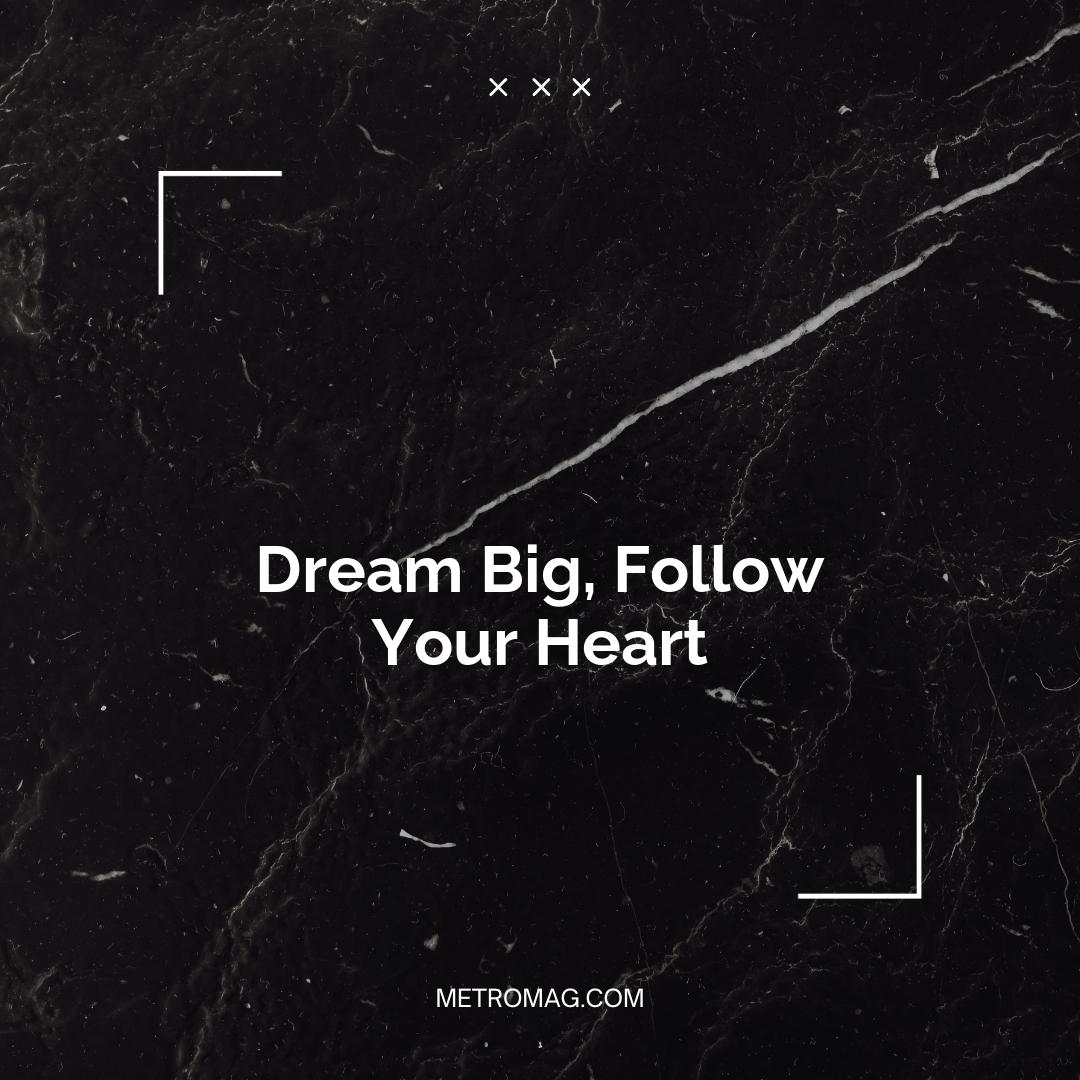 Dream Big, Follow Your Heart