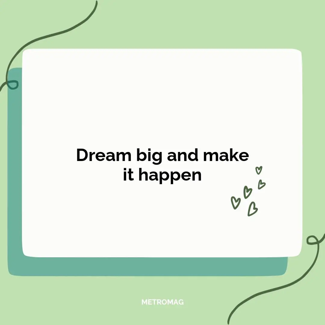 Dream big and make it happen