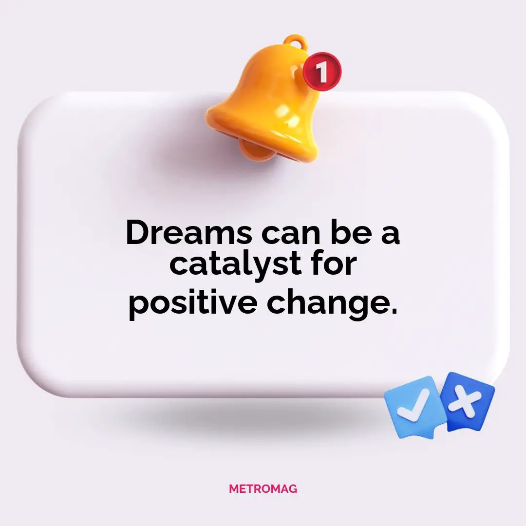 Dreams can be a catalyst for positive change.