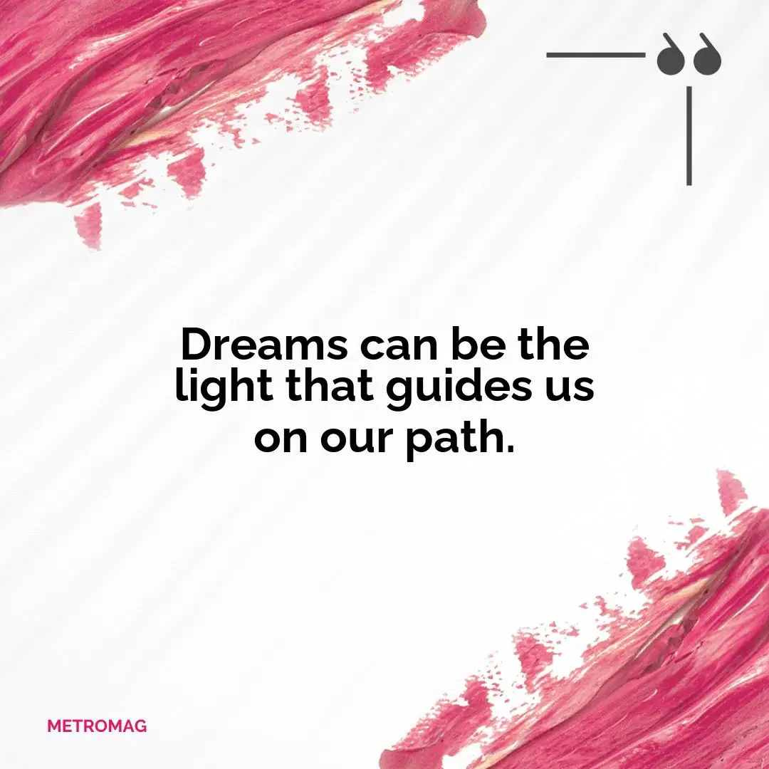 Dreams can be the light that guides us on our path.