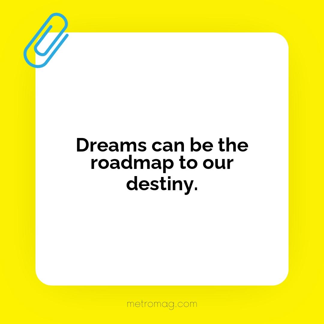 Dreams can be the roadmap to our destiny.