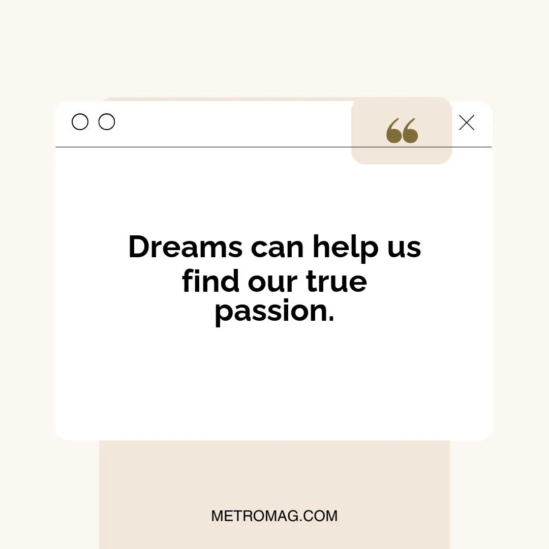 Dreams can help us find our true passion.
