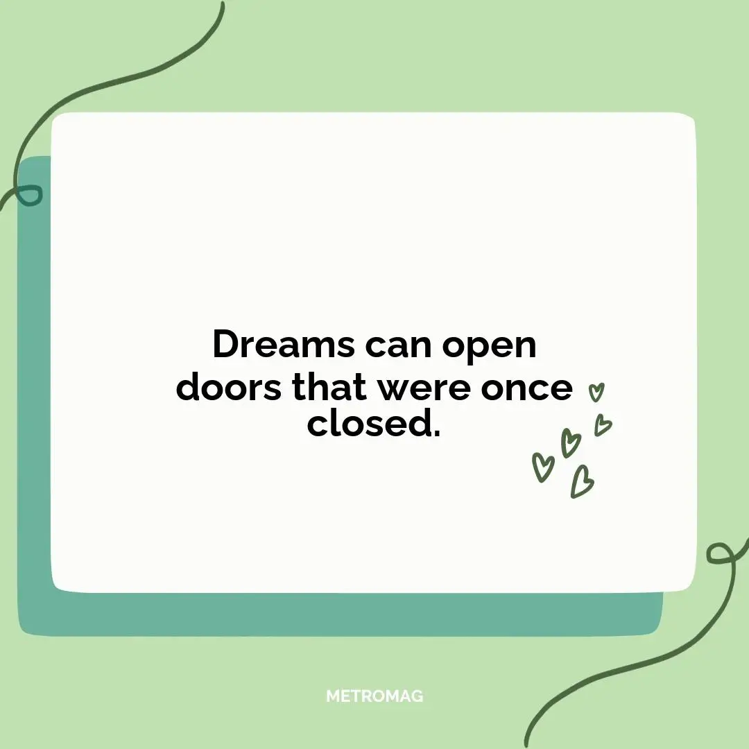 Dreams can open doors that were once closed.