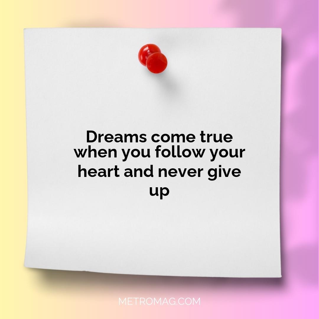 Dreams come true when you follow your heart and never give up
