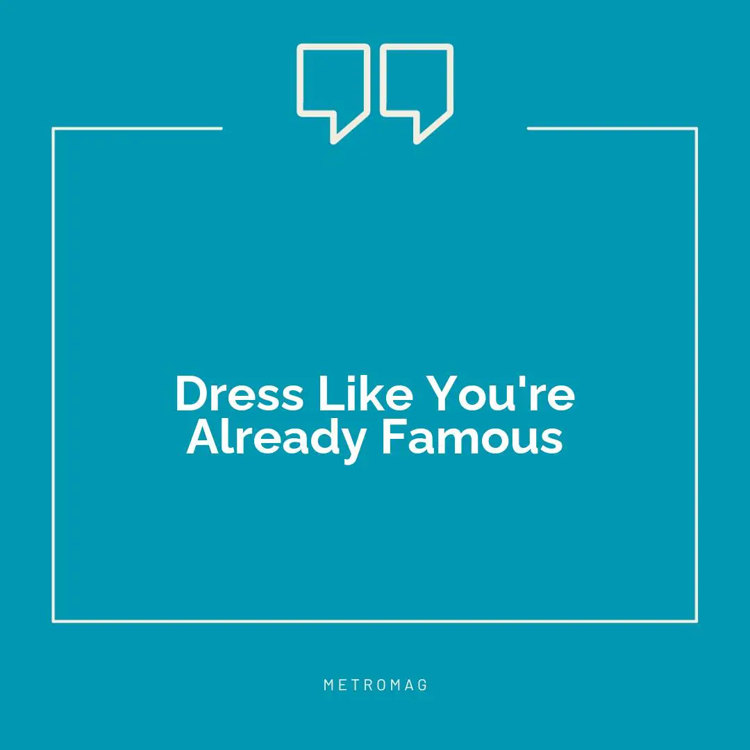 Dress Like You're Already Famous