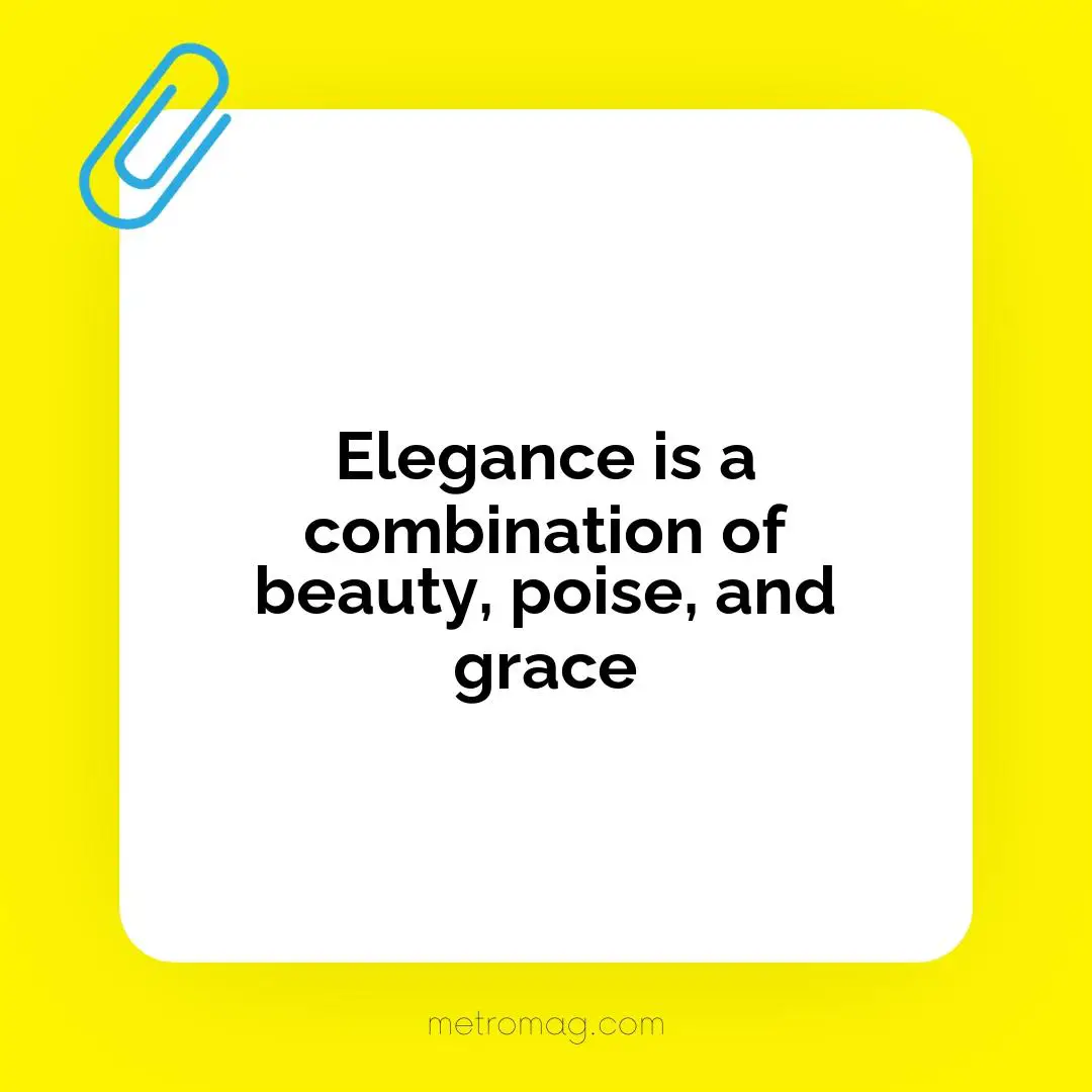 Elegance is a combination of beauty, poise, and grace