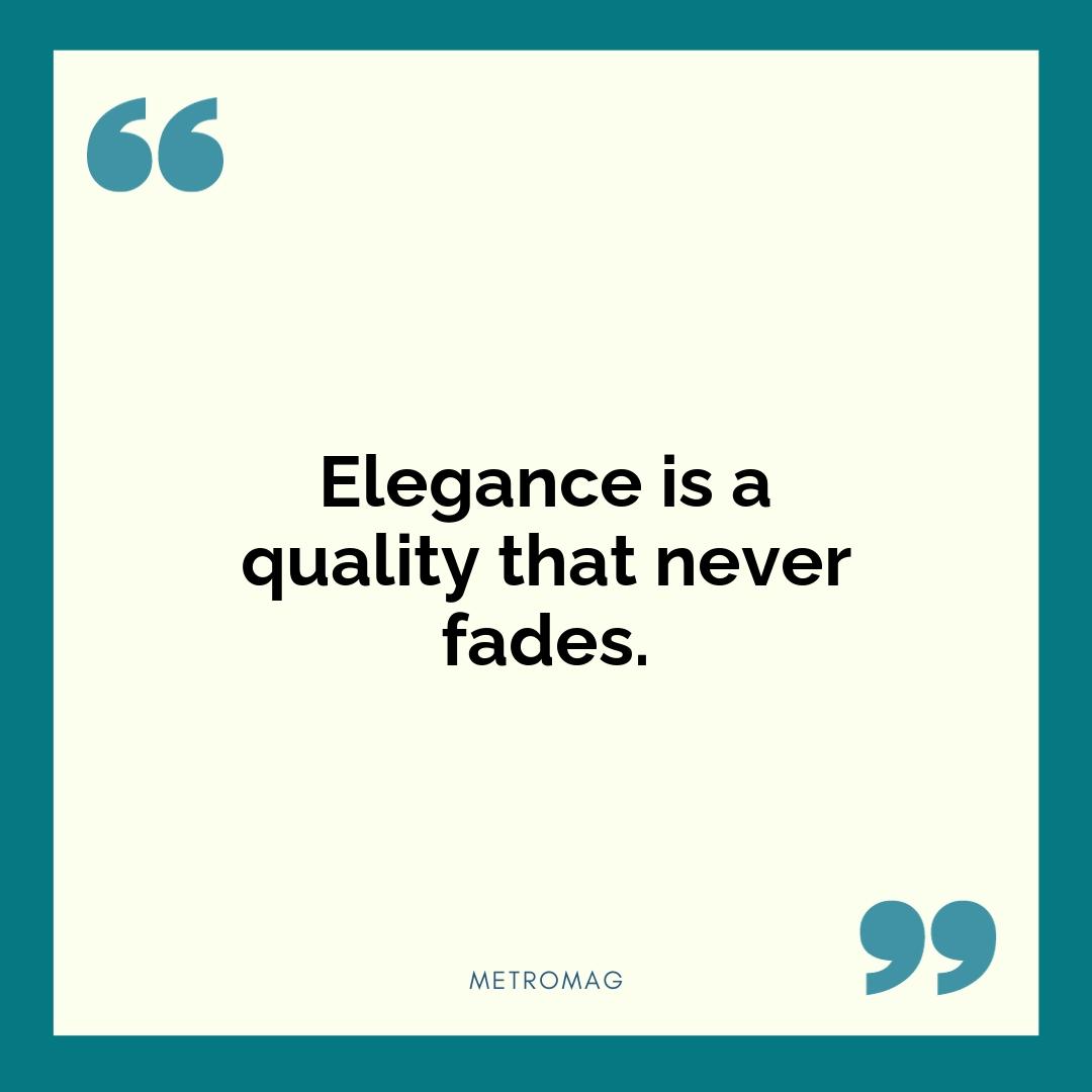 Elegance is a quality that never fades.