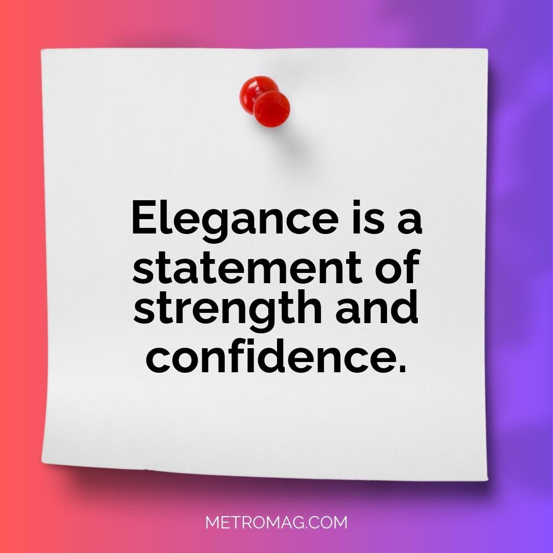 Elegance is a statement of strength and confidence.
