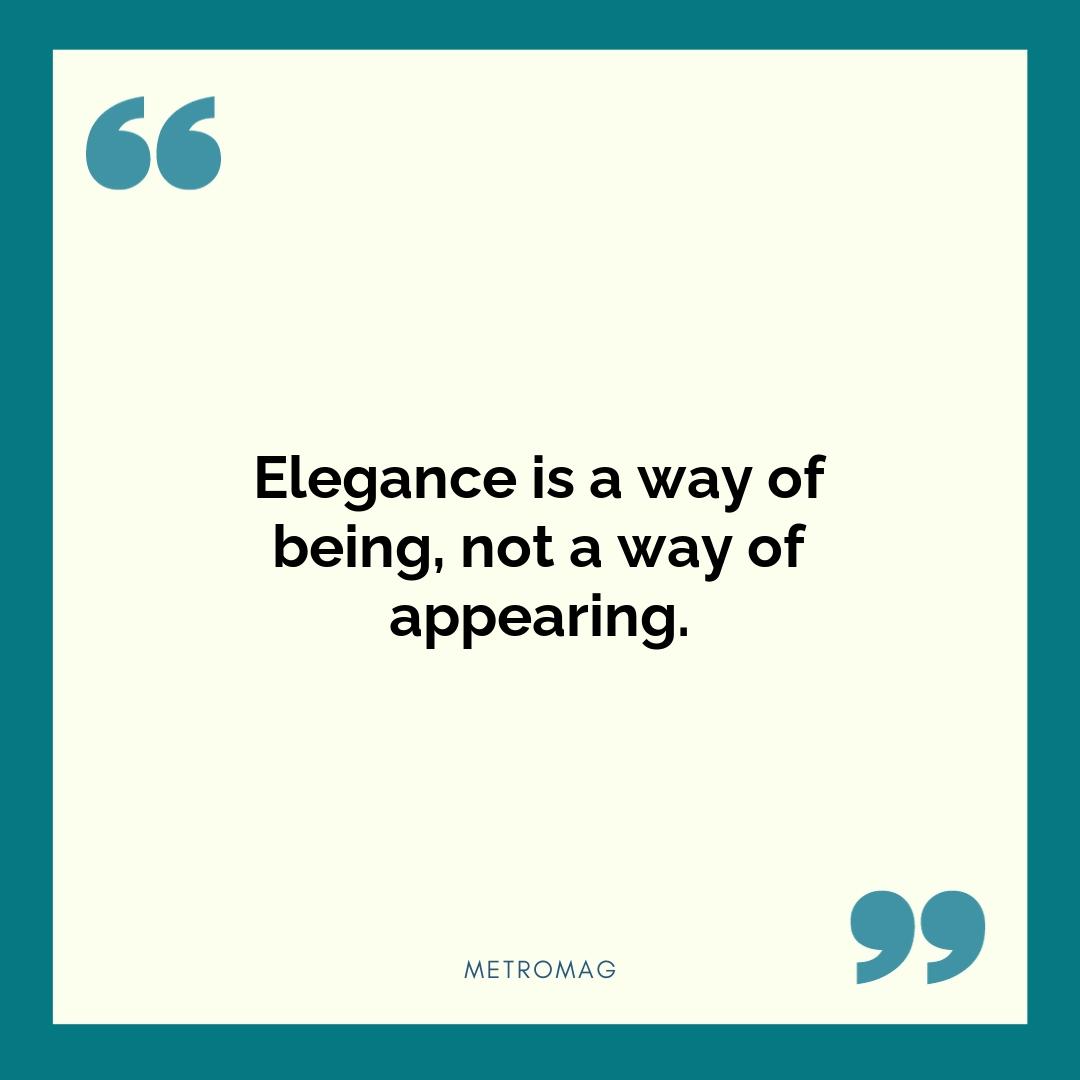 Elegance is a way of being, not a way of appearing.