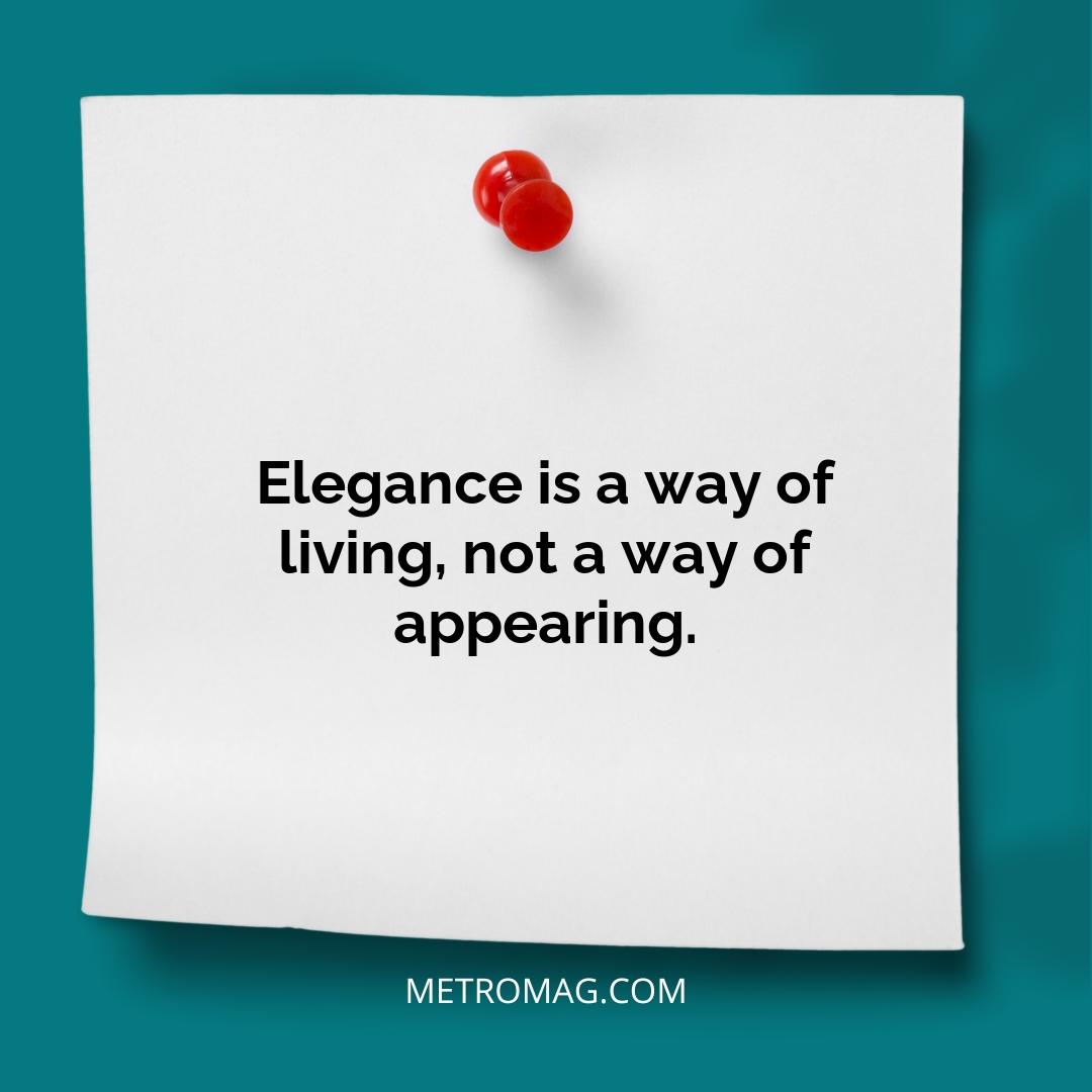 Elegance is a way of living, not a way of appearing.