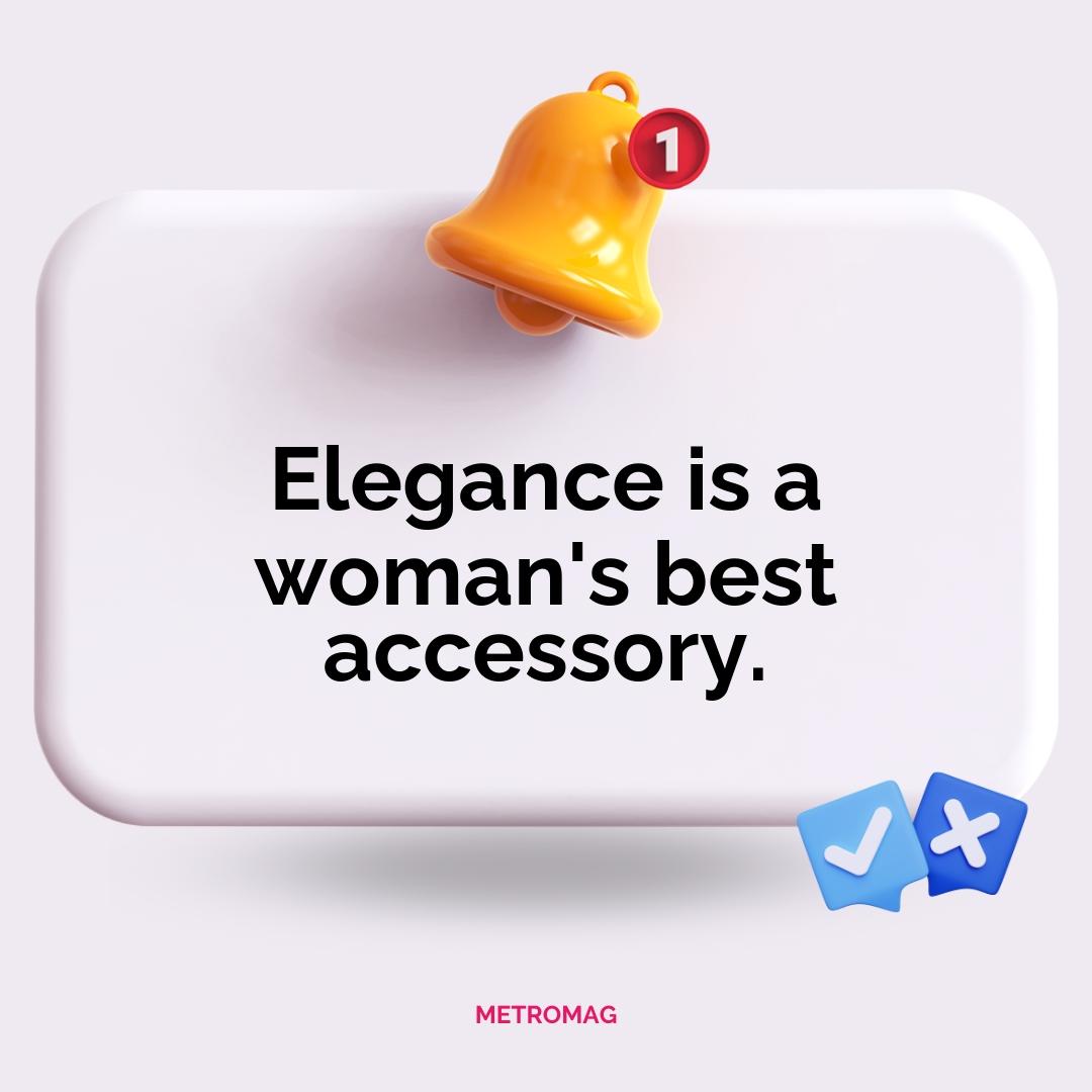 Elegance is a woman's best accessory.