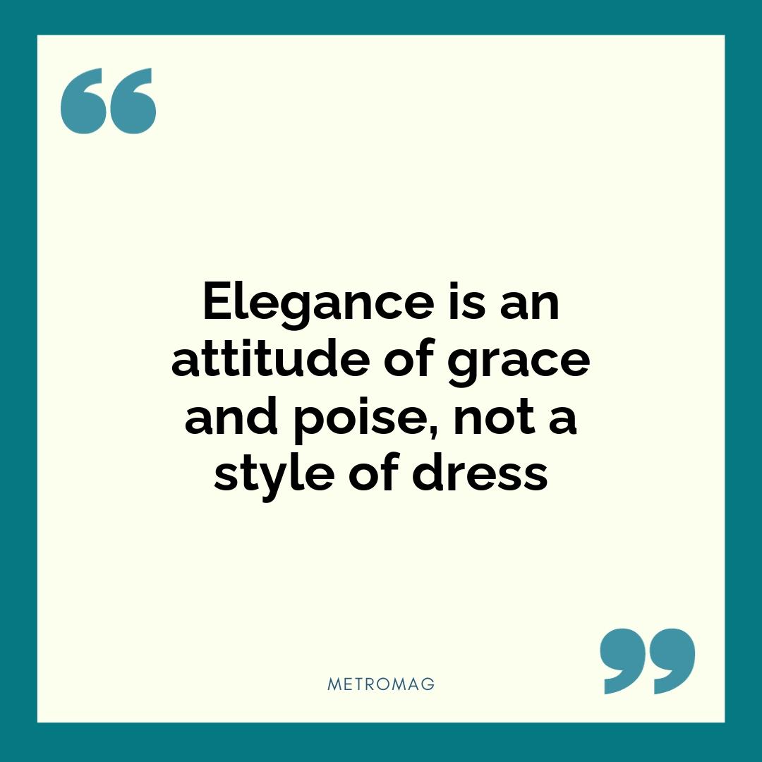 Elegance is an attitude of grace and poise, not a style of dress