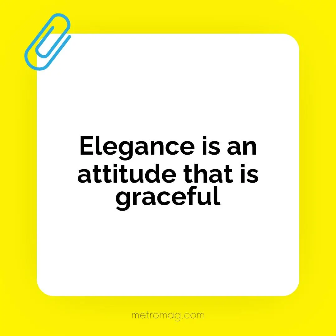Elegance is an attitude that is graceful