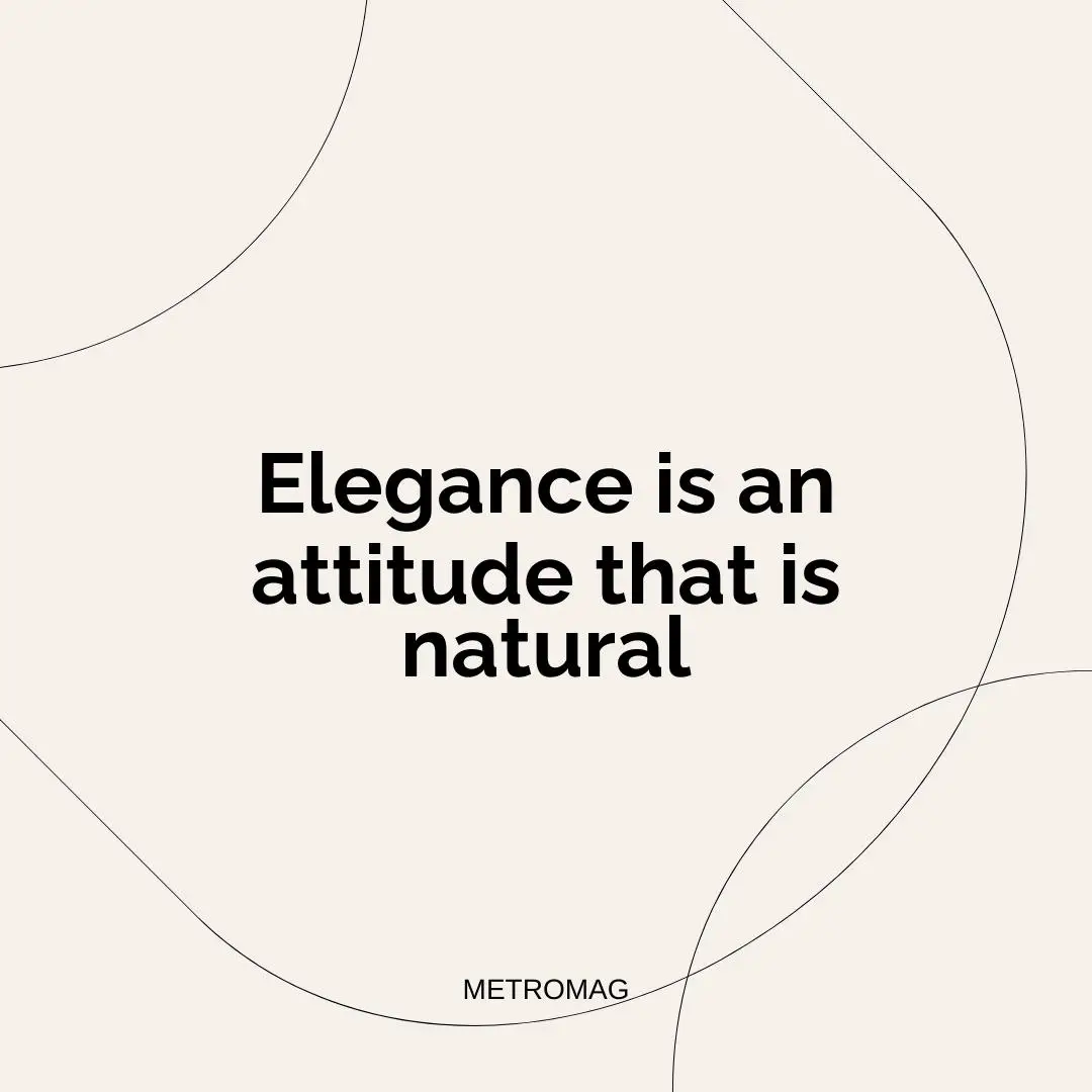Elegance is an attitude that is natural