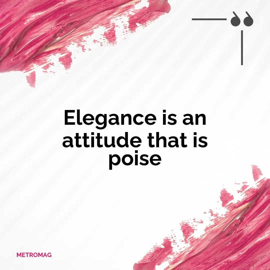 Elegance is an attitude that is poise