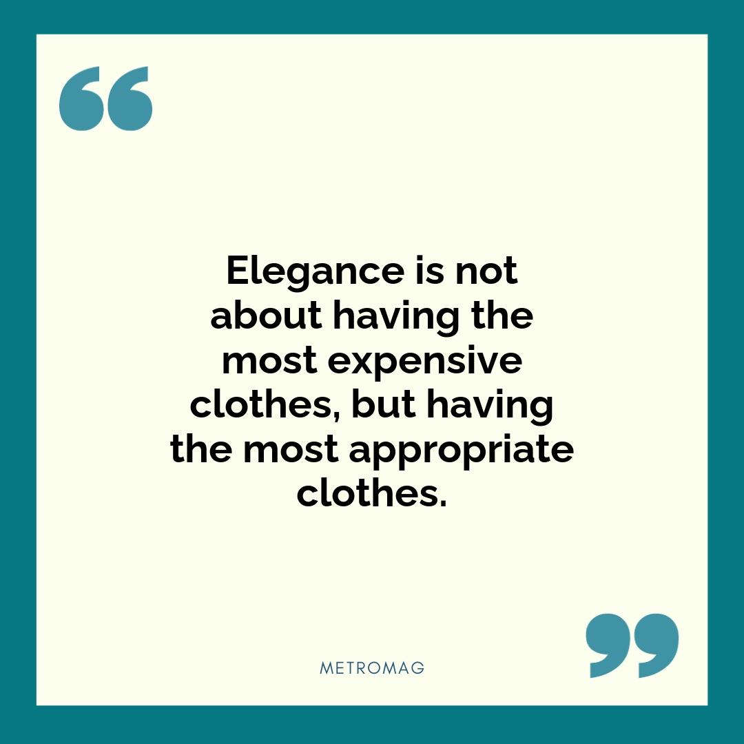 Elegance is not about having the most expensive clothes, but having the most appropriate clothes.