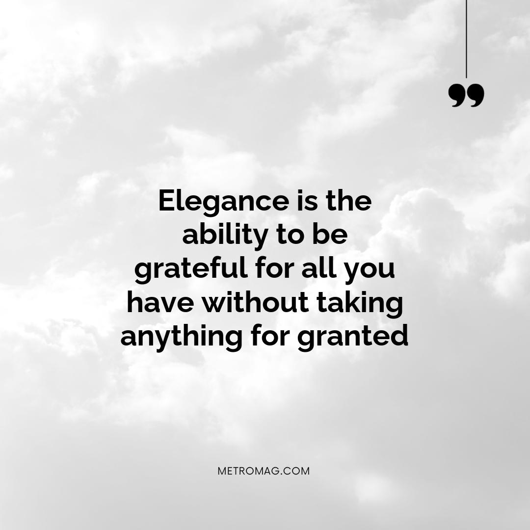 Elegance is the ability to be grateful for all you have without taking anything for granted