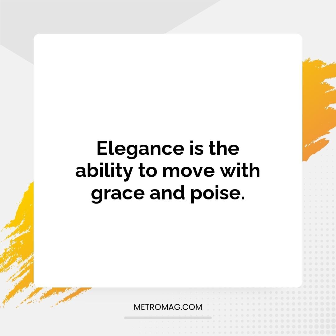 Elegance is the ability to move with grace and poise.