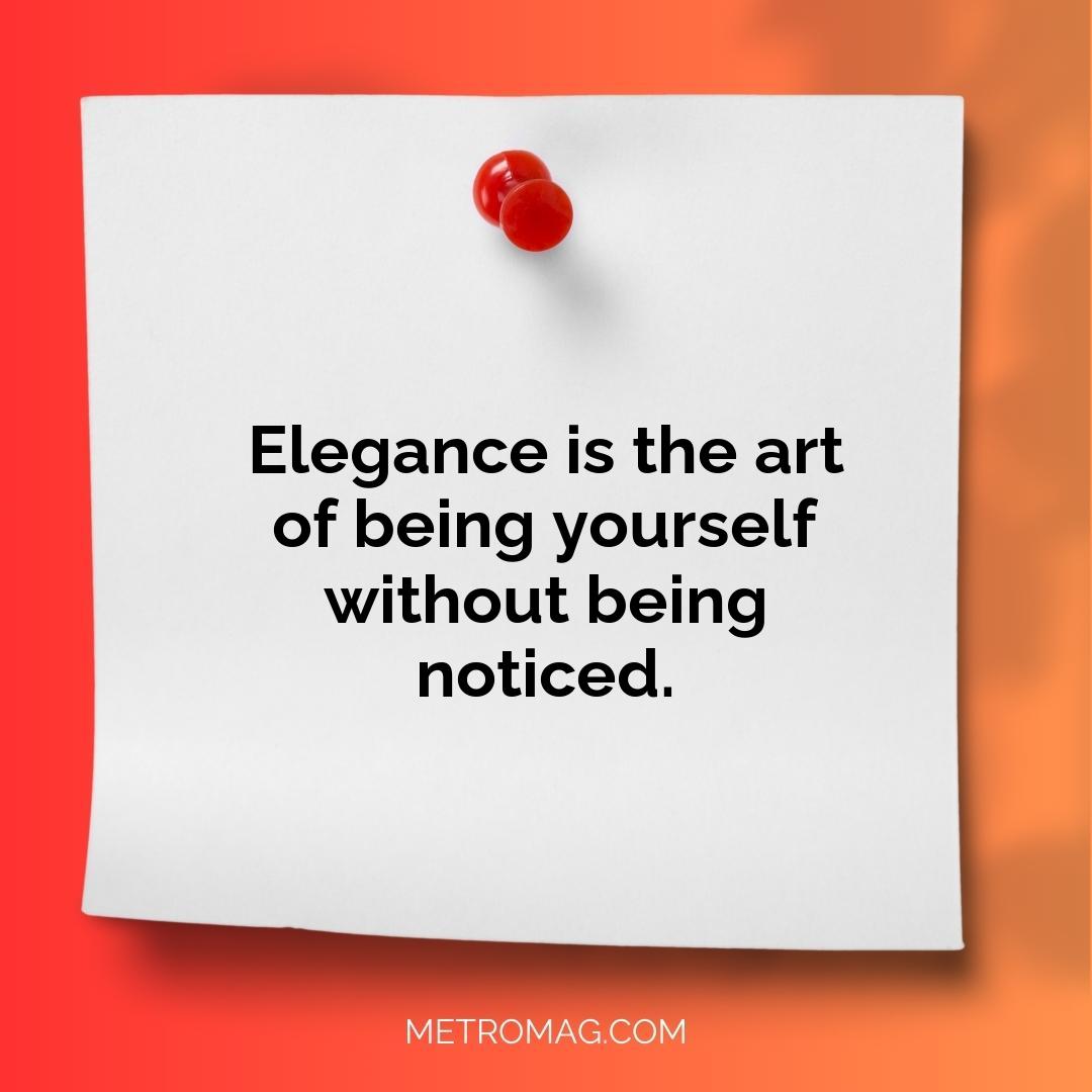 Elegance is the art of being yourself without being noticed.