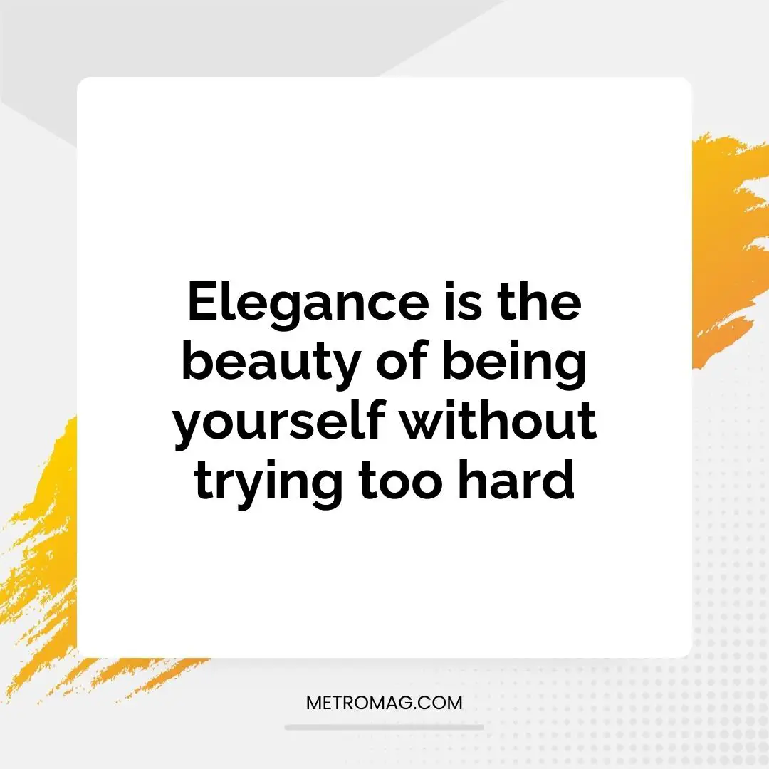 Elegance is the beauty of being yourself without trying too hard