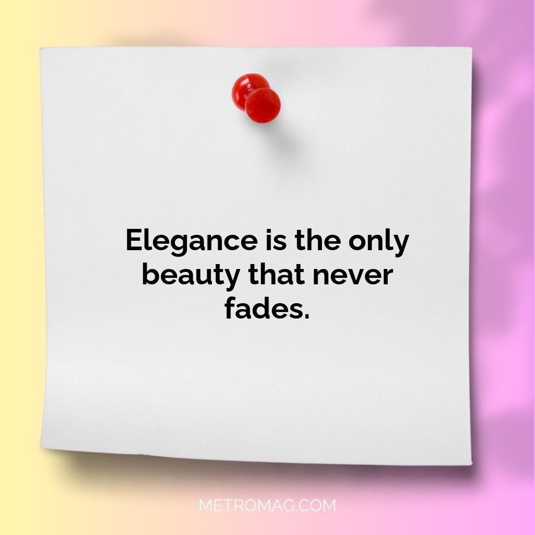 Elegance is the only beauty that never fades.