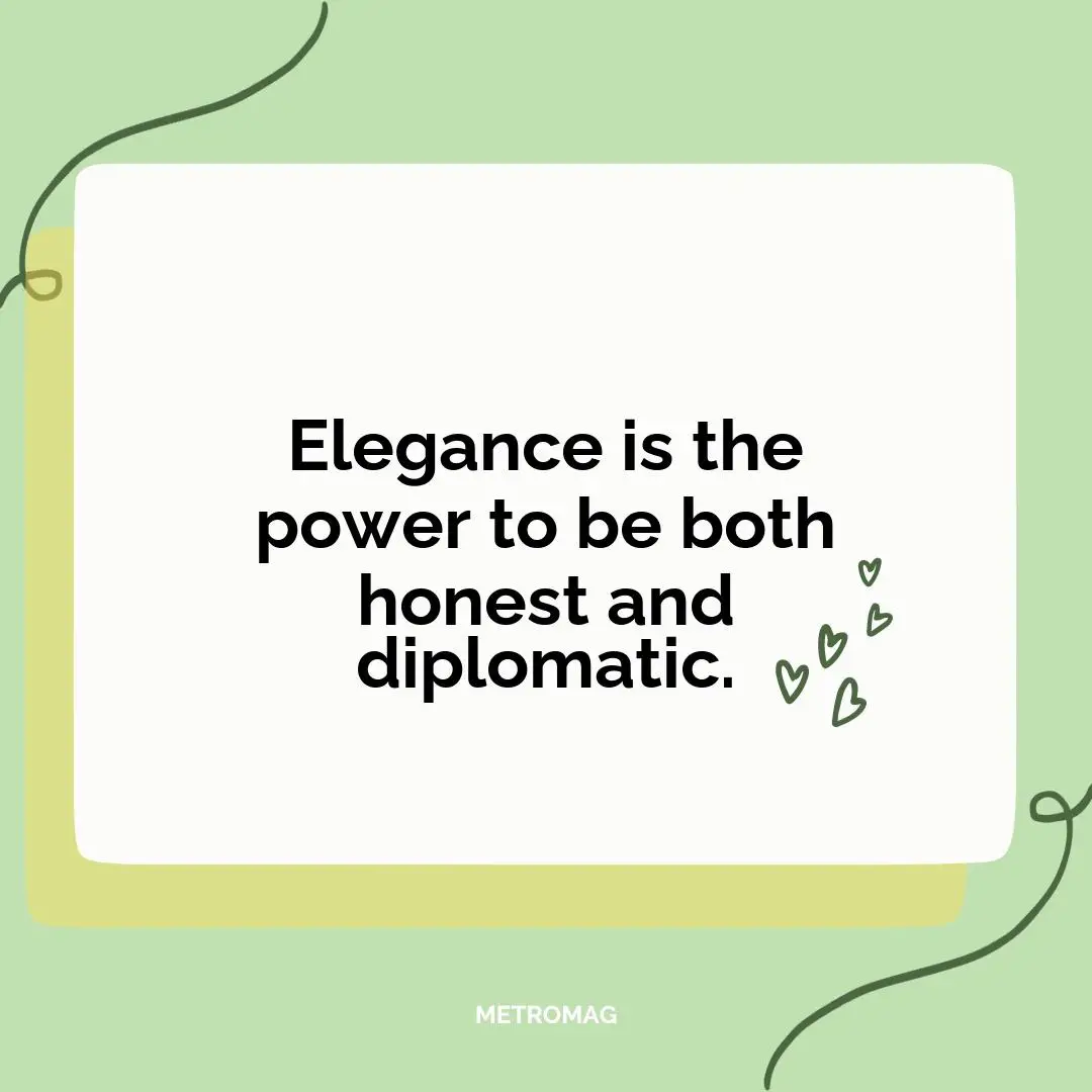 Elegance is the power to be both honest and diplomatic.