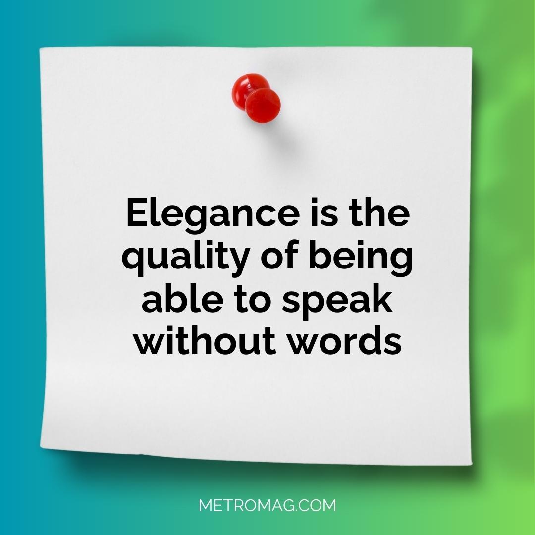 Elegance is the quality of being able to speak without words