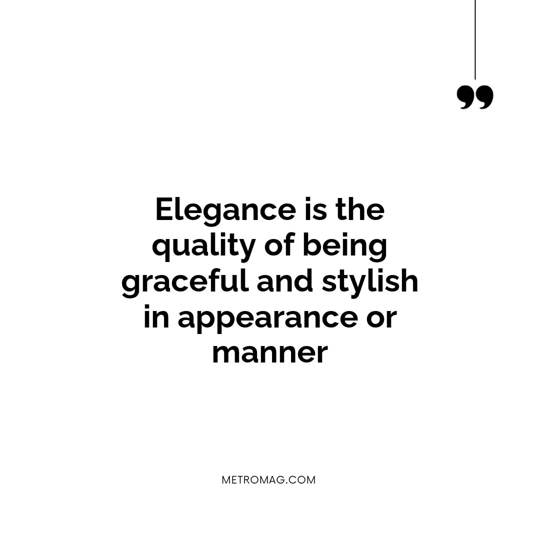Elegance is the quality of being graceful and stylish in appearance or manner