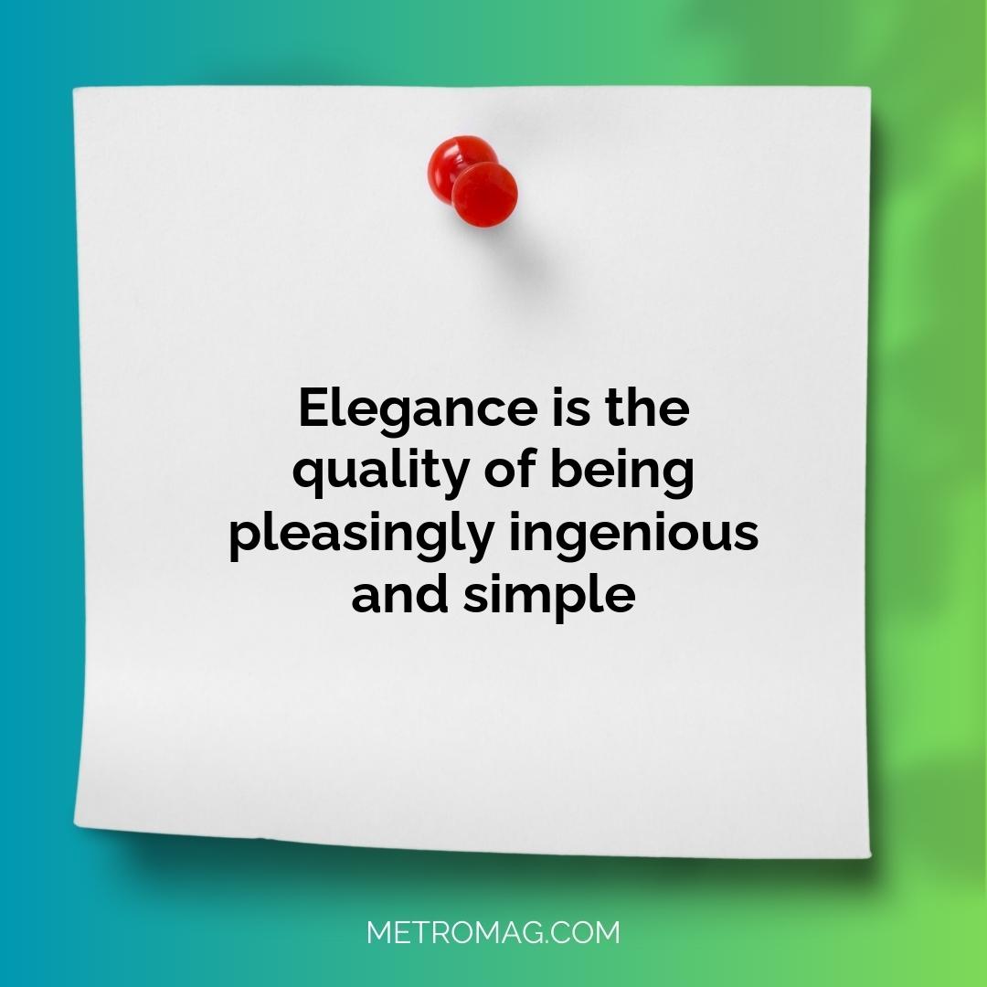 Elegance is the quality of being pleasingly ingenious and simple