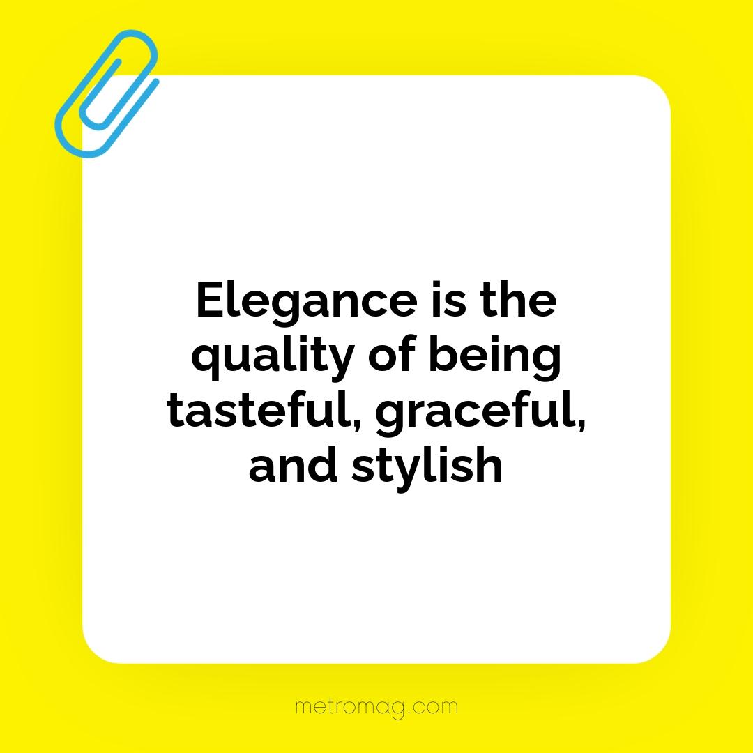 Elegance is the quality of being tasteful, graceful, and stylish