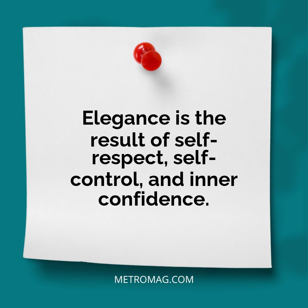 Elegance is the result of self-respect, self-control, and inner confidence.