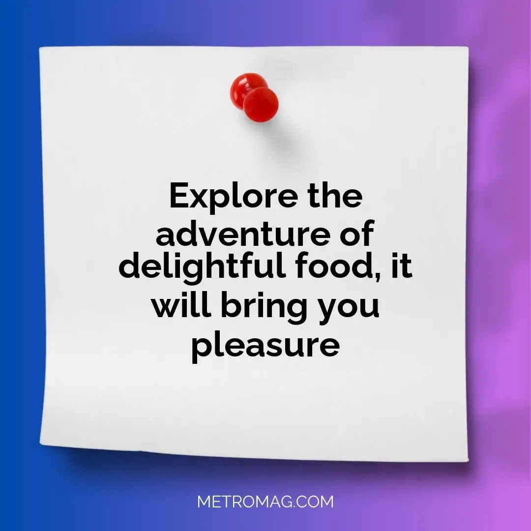 Explore the adventure of delightful food, it will bring you pleasure