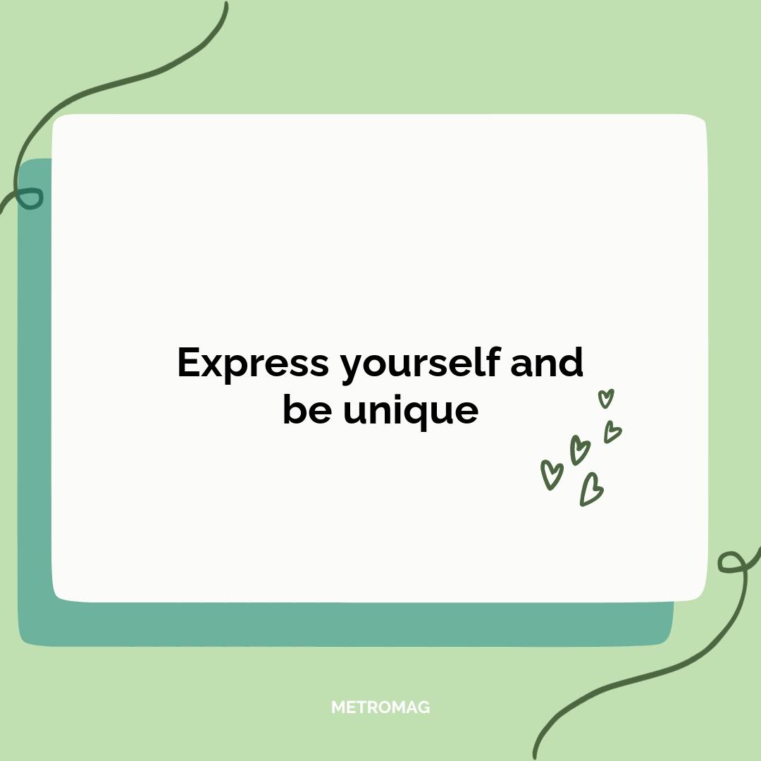 Express yourself and be unique
