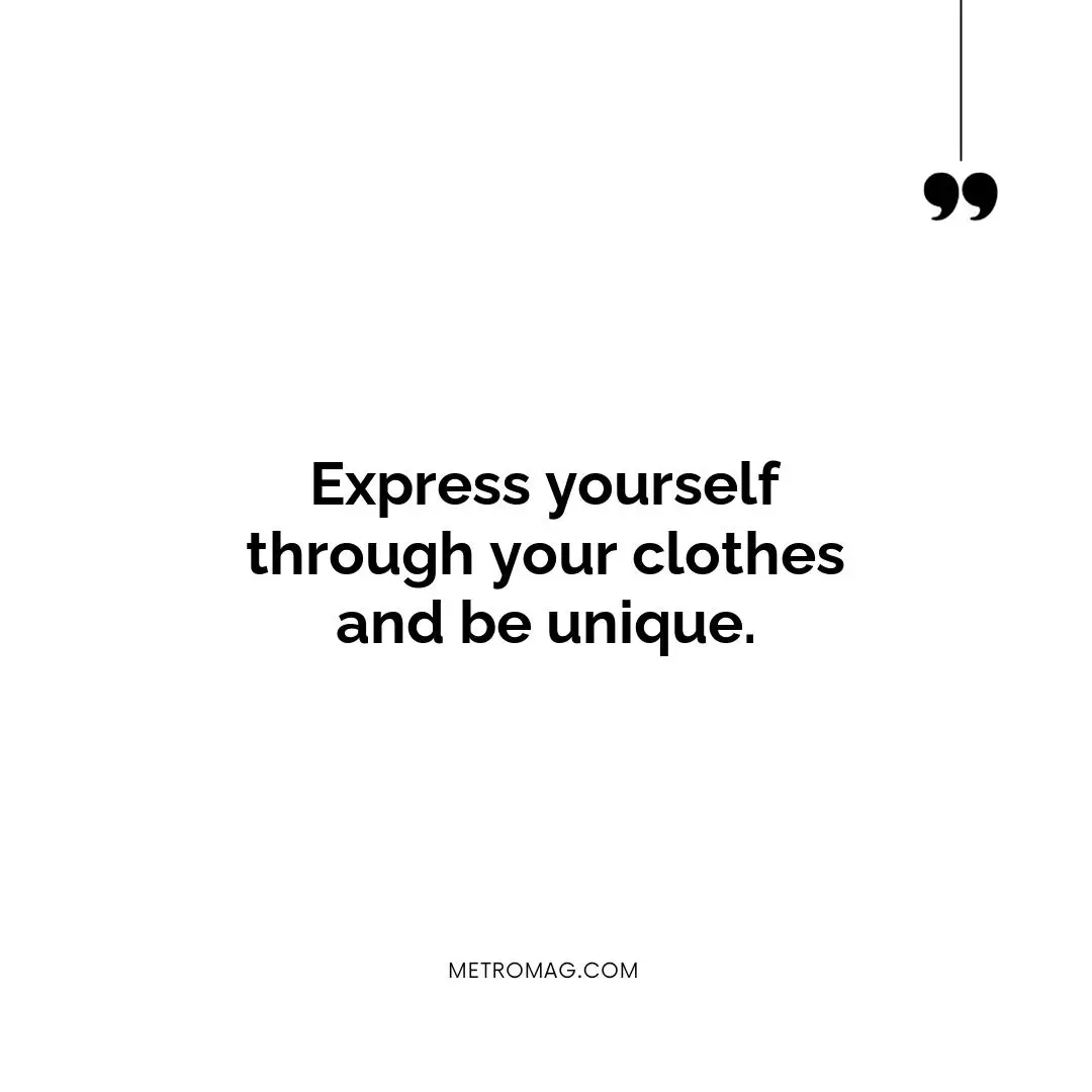 Express yourself through your clothes and be unique.