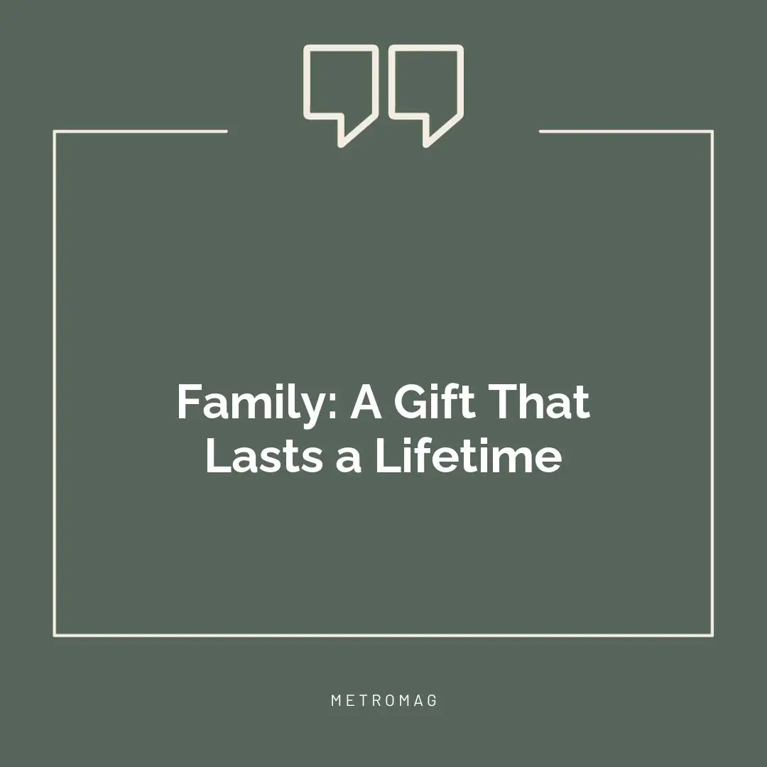 Family: A Gift That Lasts a Lifetime
