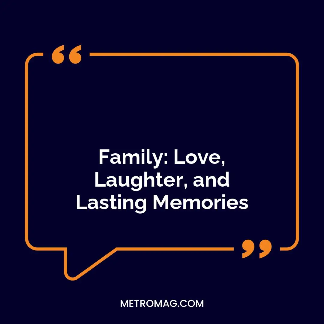 Family: Love, Laughter, and Lasting Memories