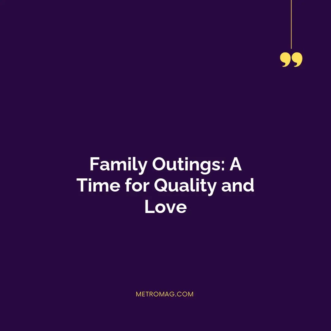 Family Outings: A Time for Quality and Love