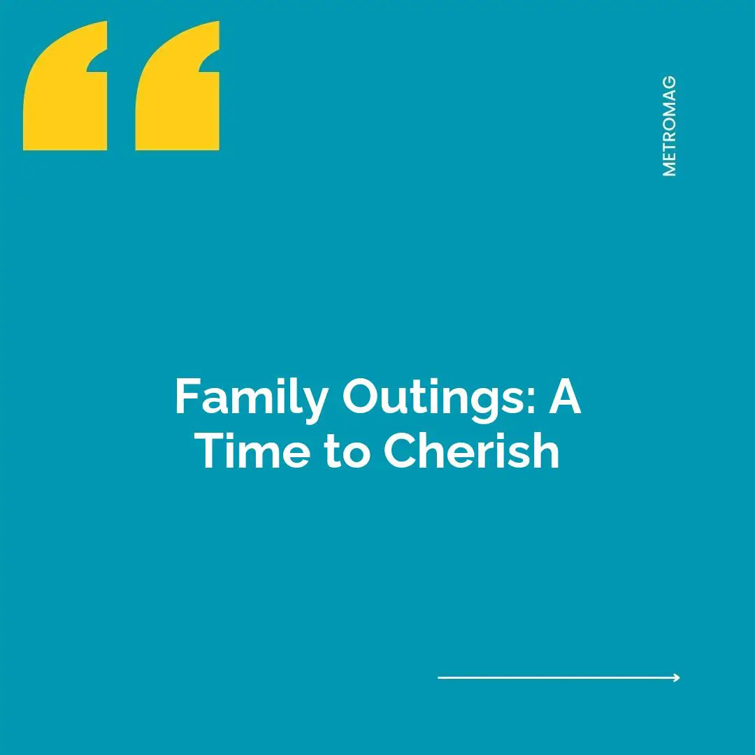 Family Outings: A Time to Cherish