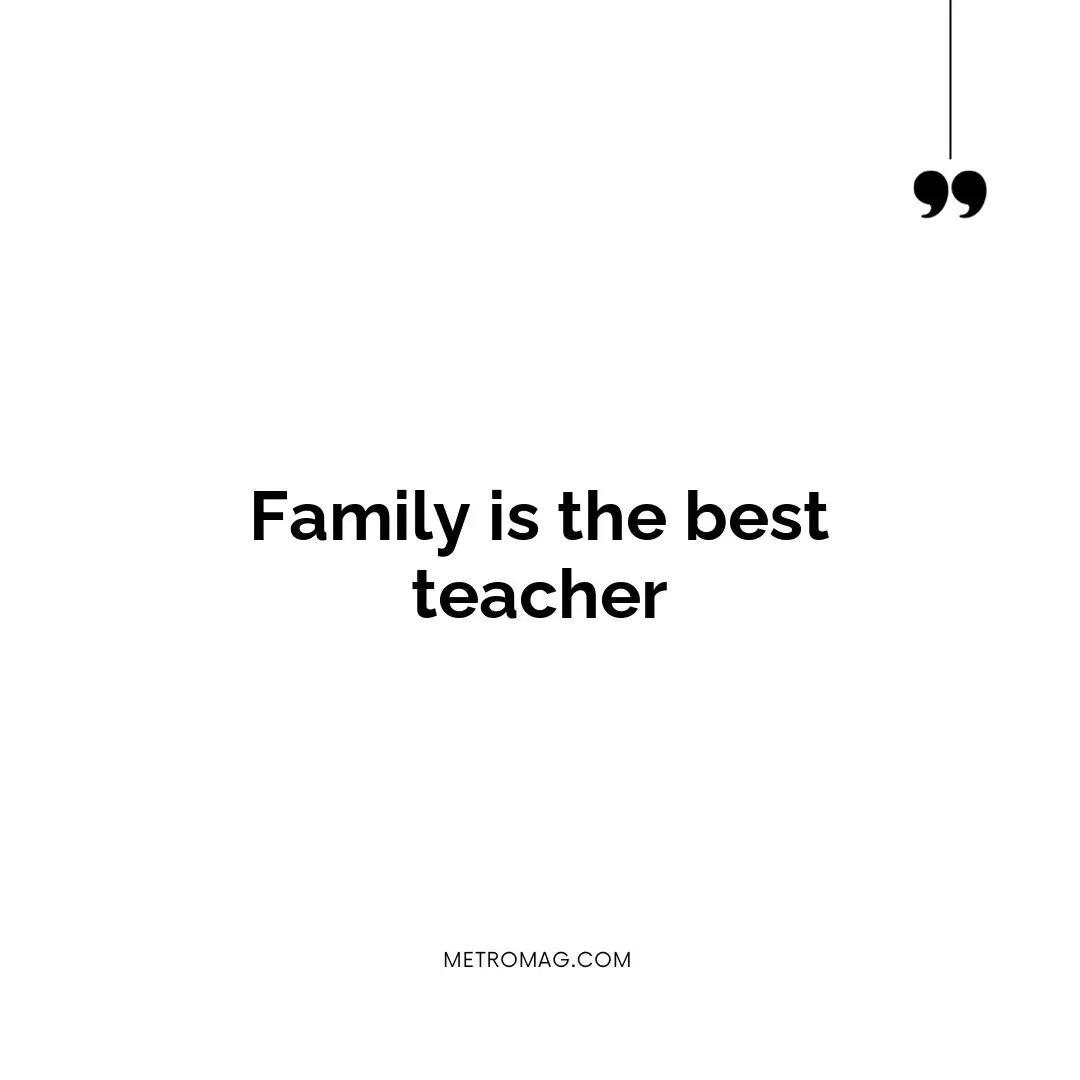 Family is the best teacher