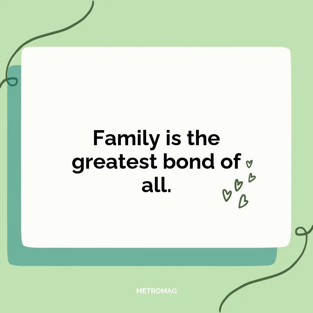 Family is the greatest bond of all.