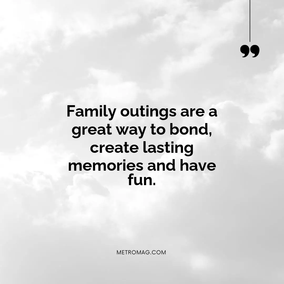 Family outings are a great way to bond, create lasting memories and have fun.