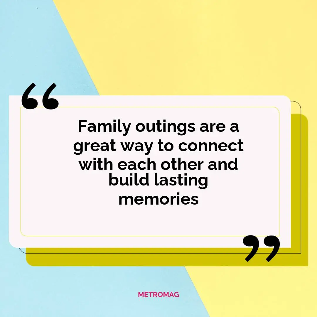 Family outings are a great way to connect with each other and build lasting memories